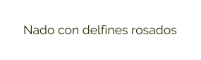 Nado con delfines rosados